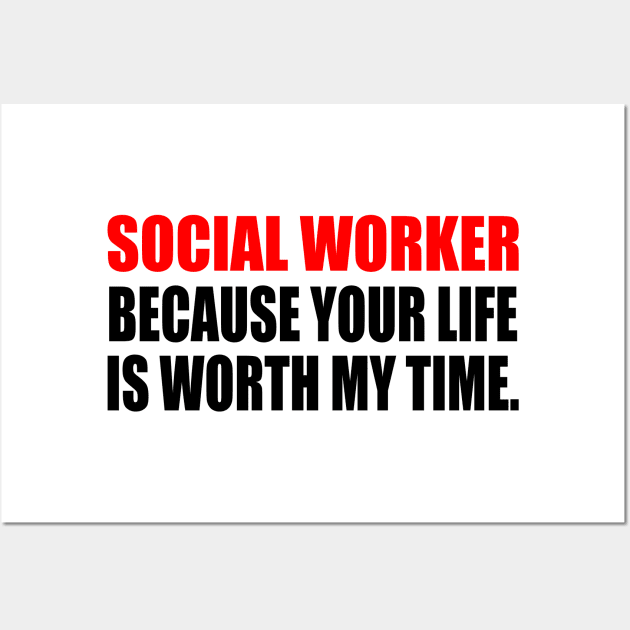 Social Worker Because Your Life Is Worth My Time Wall Art by It'sMyTime